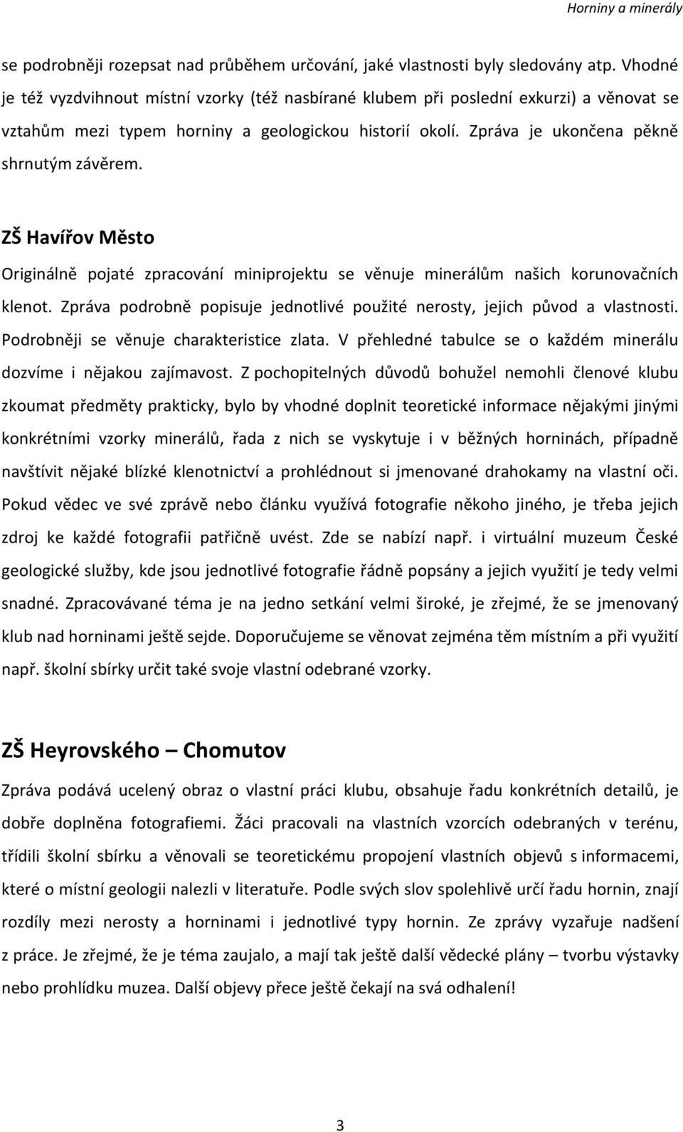 ZŠ Havířov Město Originálně pojaté zpracování miniprojektu se věnuje minerálům našich korunovačních klenot. Zpráva podrobně popisuje jednotlivé použité nerosty, jejich původ a vlastnosti.