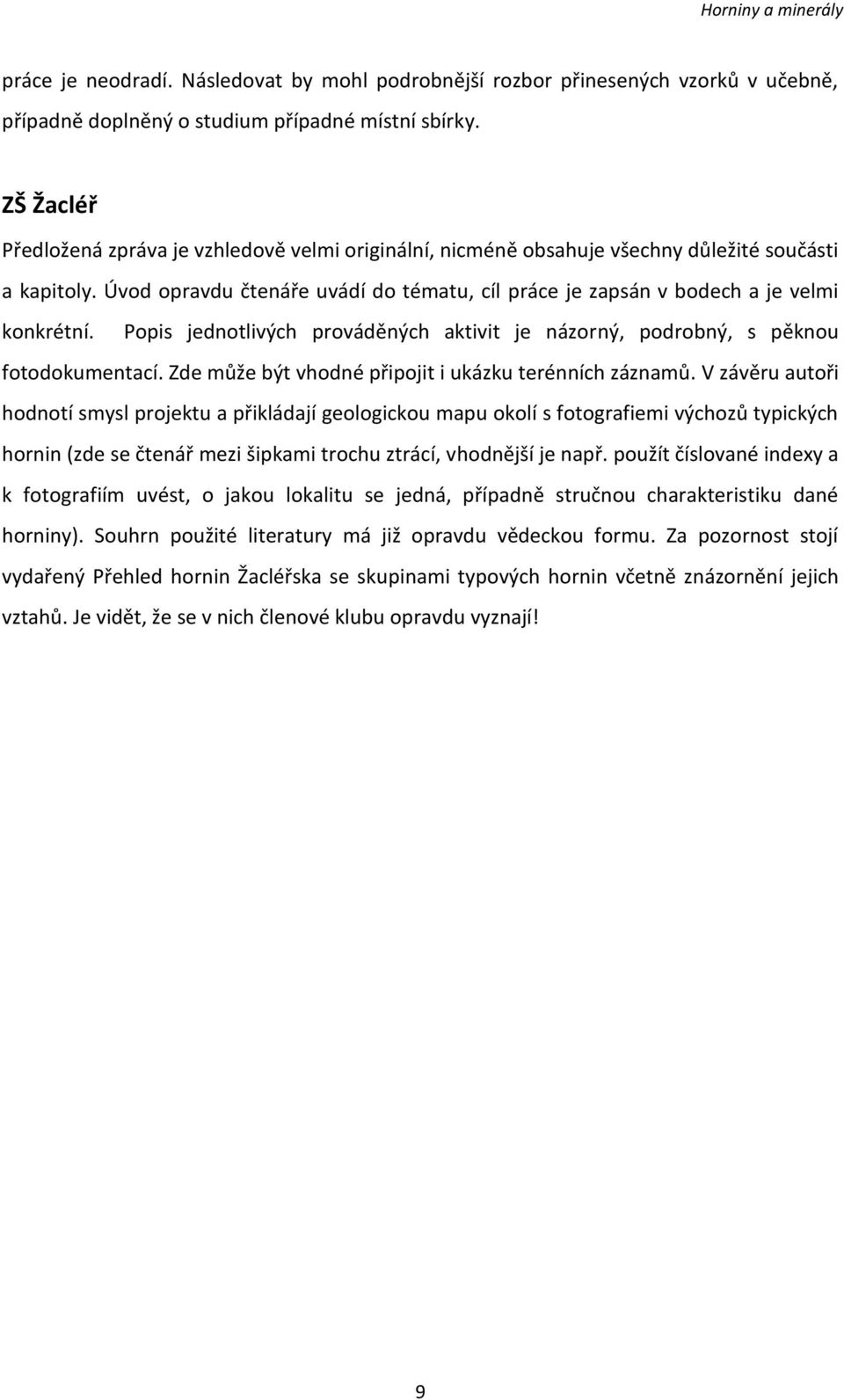 Úvod opravdu čtenáře uvádí do tématu, cíl práce je zapsán v bodech a je velmi konkrétní. Popis jednotlivých prováděných aktivit je názorný, podrobný, s pěknou fotodokumentací.