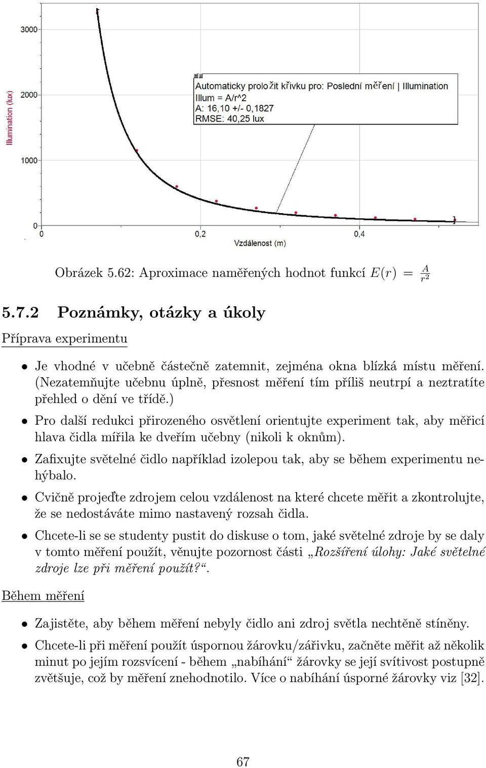 ) Pro další redukci přirozeného osvětlení orientujte experiment tak, aby měřicí hlava čidla mířila ke dveřím učebny (nikoli k oknům).