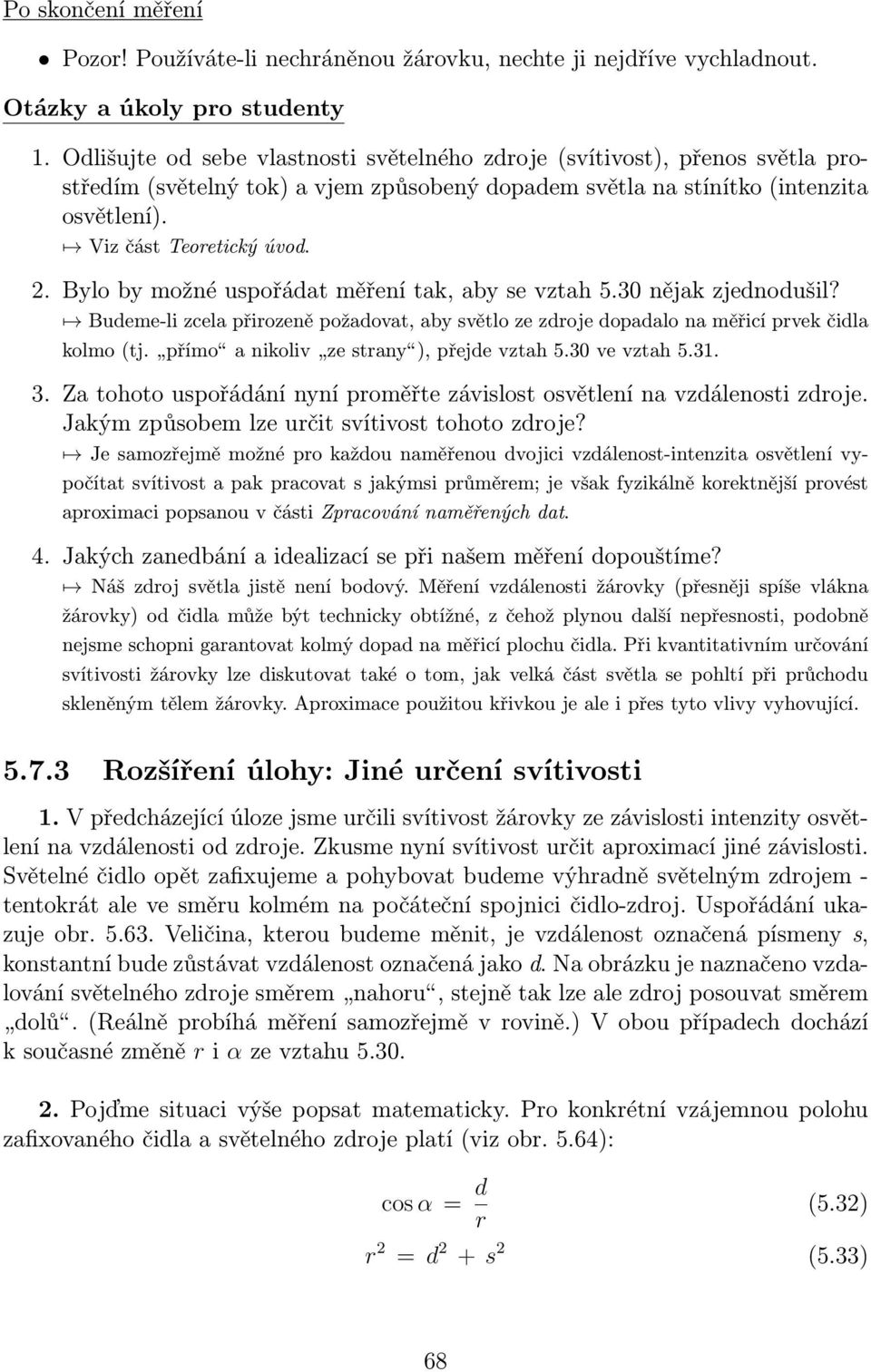 Bylo by možné uspořádat měření tak, aby se vztah 5.30 nějak zjednodušil? Budeme-li zcela přirozeně požadovat, aby světlo ze zdroje dopadalo na měřicí prvek čidla kolmo (tj.