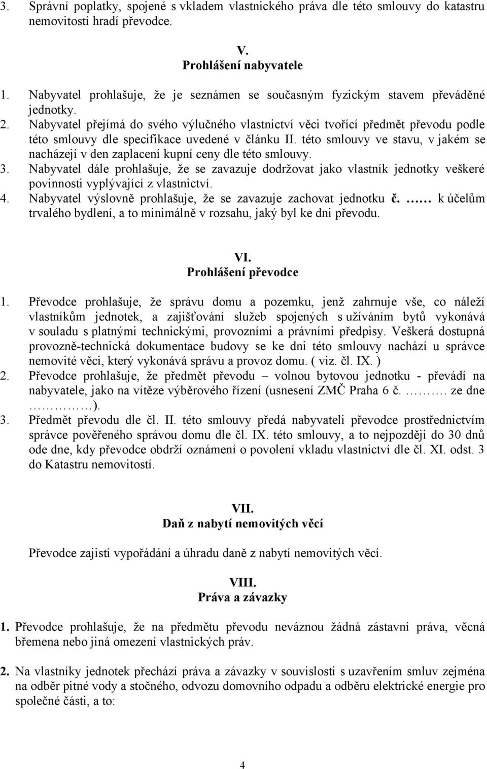 Nabyvatel přejímá do svého výlučného vlastnictví věci tvořící předmět převodu podle této smlouvy dle specifikace uvedené v článku II.