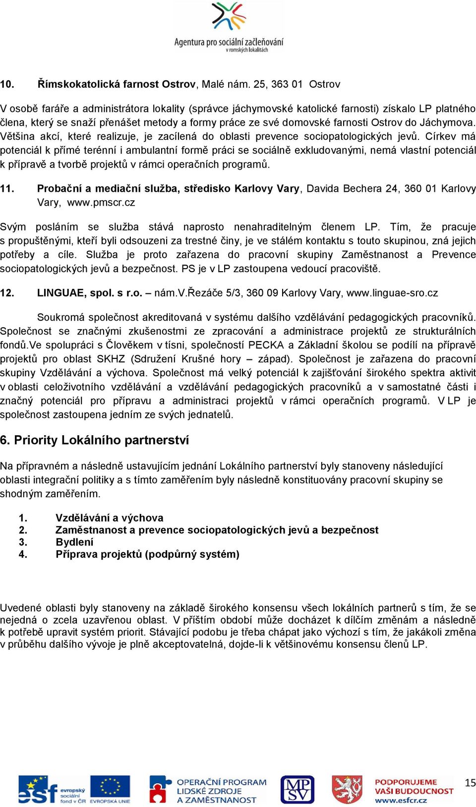 Ostrov do Jáchymova. Většina akcí, které realizuje, je zacílená do oblasti prevence sociopatologických jevů.
