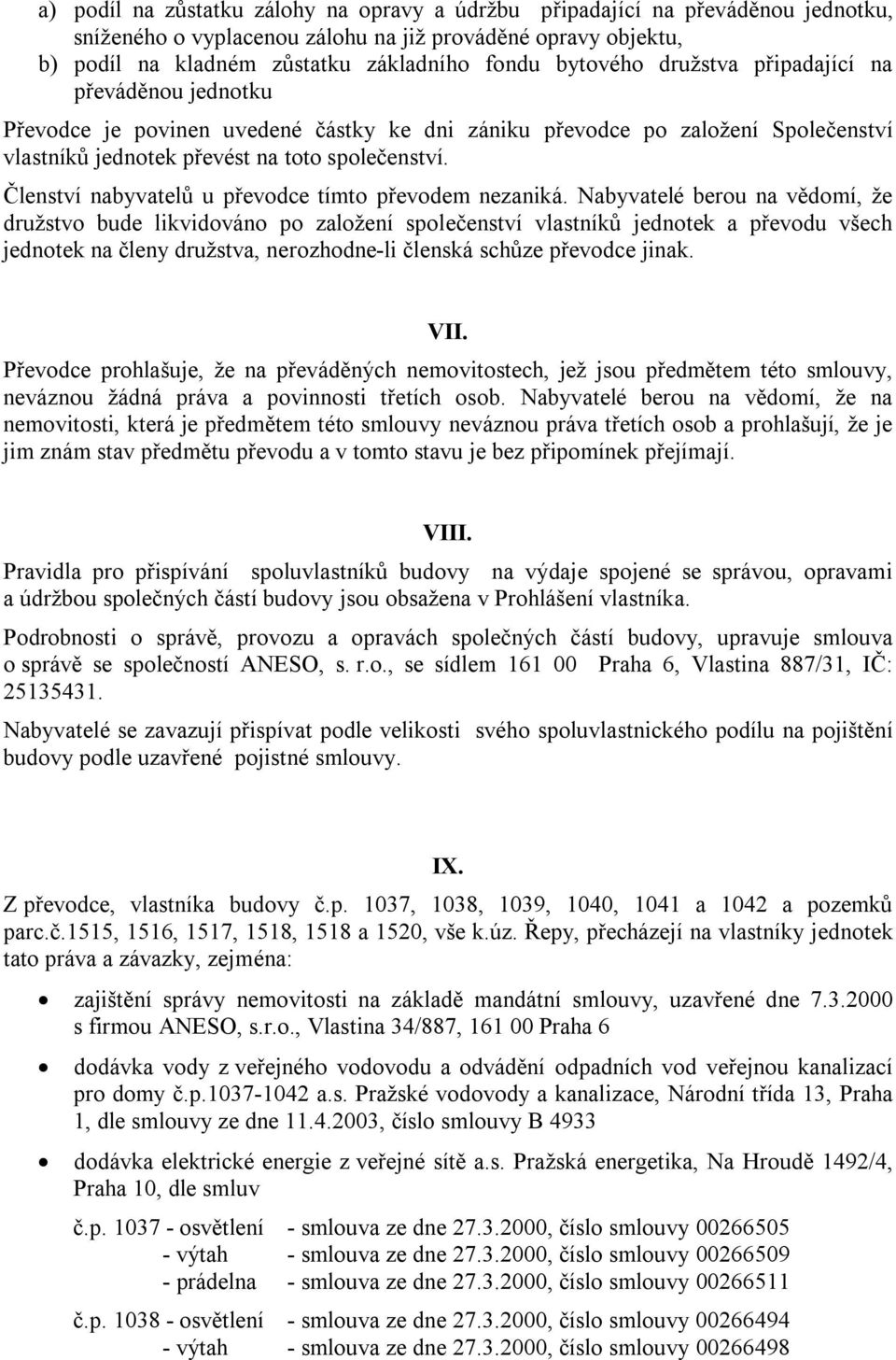 Členství nabyvatelů u převodce tímto převodem nezaniká.