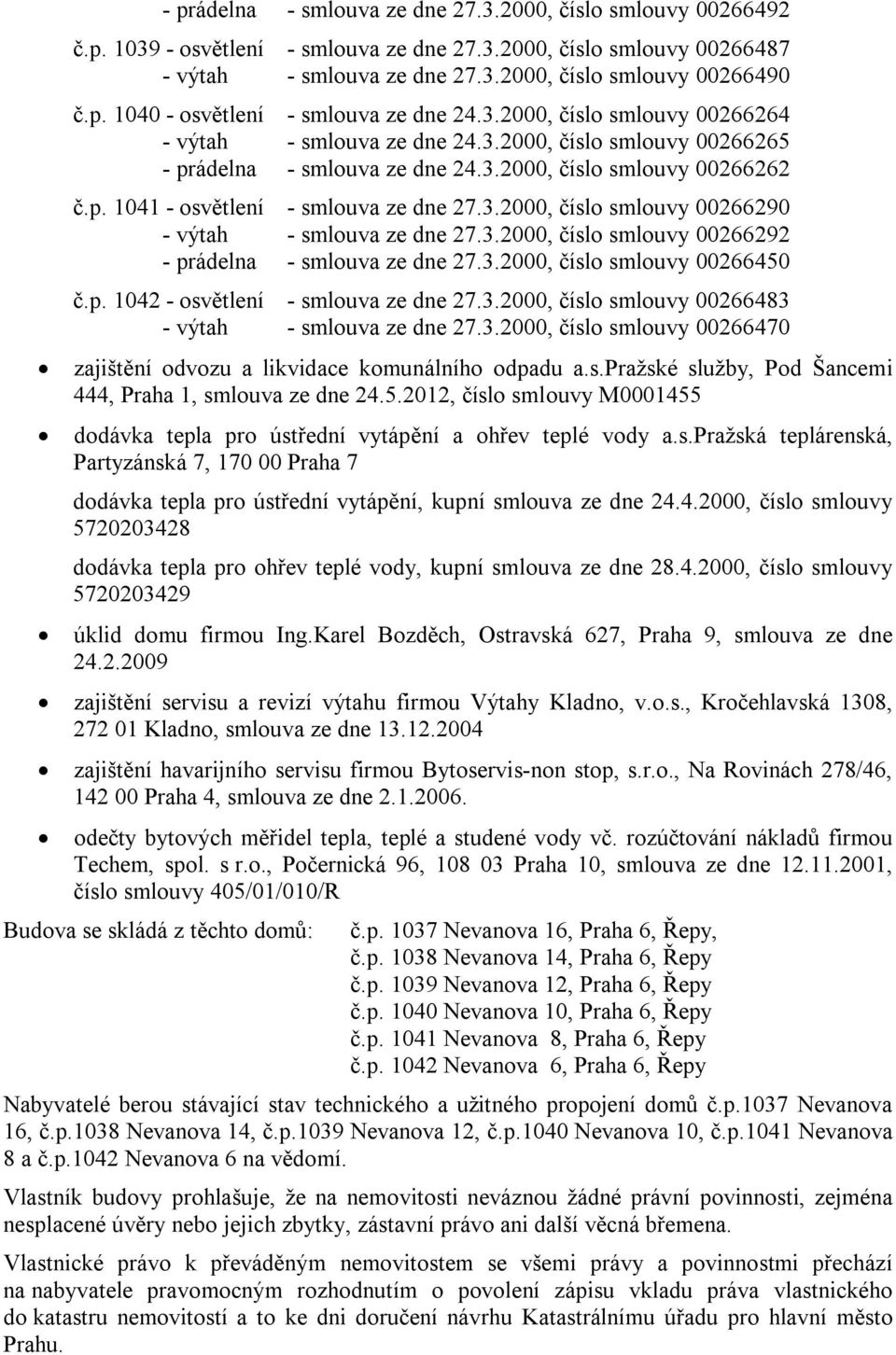 3.2000, číslo smlouvy 00266292 - prádelna - smlouva ze dne 27.3.2000, číslo smlouvy 00266450 č.p. 1042 - osvětlení - smlouva ze dne 27.3.2000, číslo smlouvy 00266483 - výtah - smlouva ze dne 27.3.2000, číslo smlouvy 00266470 zajištění odvozu a likvidace komunálního odpadu a.