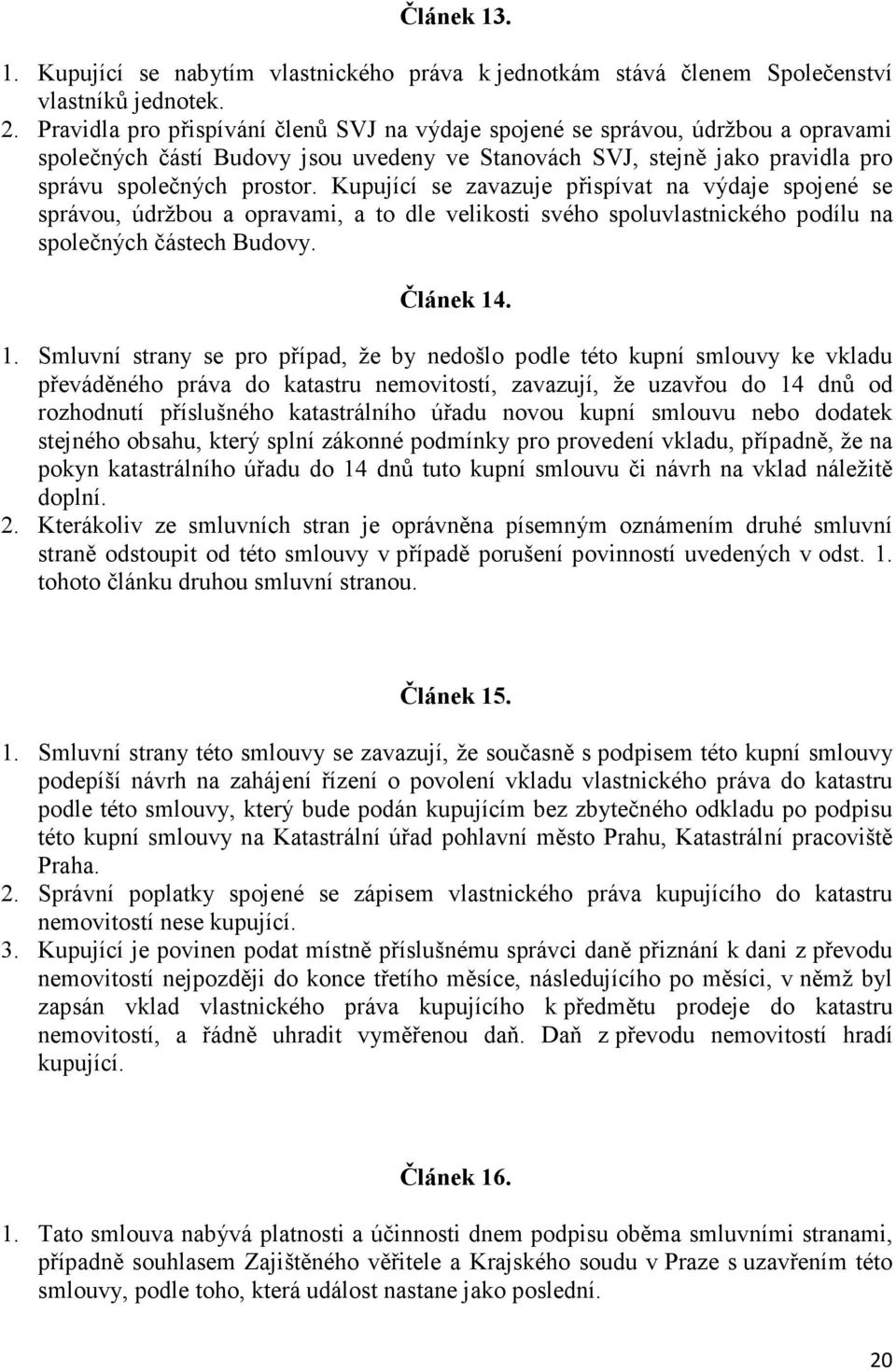 Kupující se zavazuje přispívat na výdaje spojené se správou, údržbou a opravami, a to dle velikosti svého spoluvlastnického podílu na společných částech Budovy. Článek 14