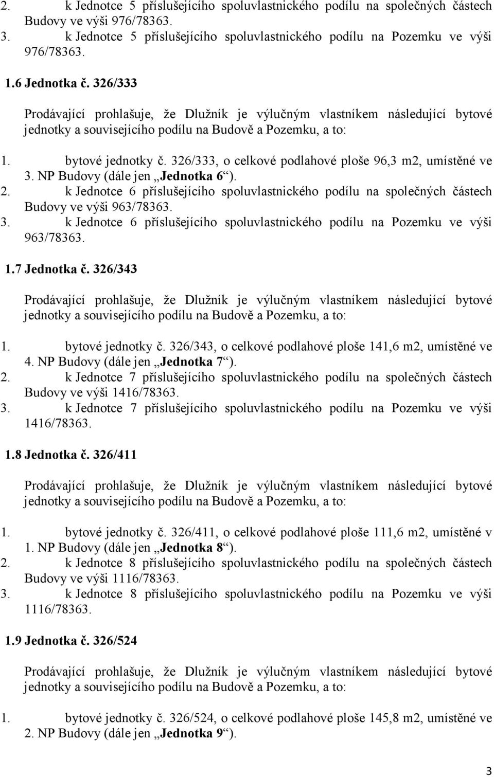 NP Budovy (dále jen Jednotka 6 ). 2. k Jednotce 6 příslušejícího spoluvlastnického podílu na společných částech Budovy ve výši 963/78363. 3.