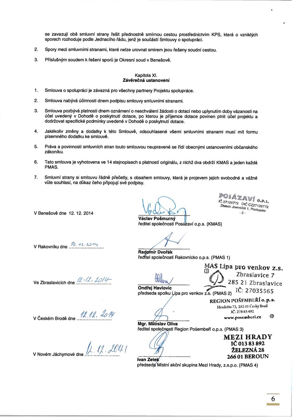 Smlouva o spolupráci je závazná pro všechny partnery Projektu spolupráce. 2. Smlouva nabývá účinnosti dnem podpisu smlouvy smluvnimi stranami. 3.