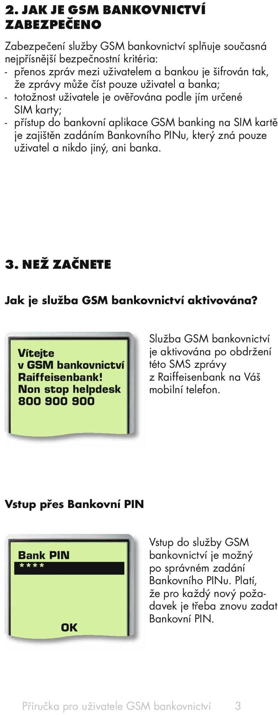 pouze uživatel a nikdo jiný, ani banka. 3. NEŽ ZAČNETE Jak je služba GSM bankovnictví aktivována? Vítejte v GSM bankovnictví Raiffeisenbank!