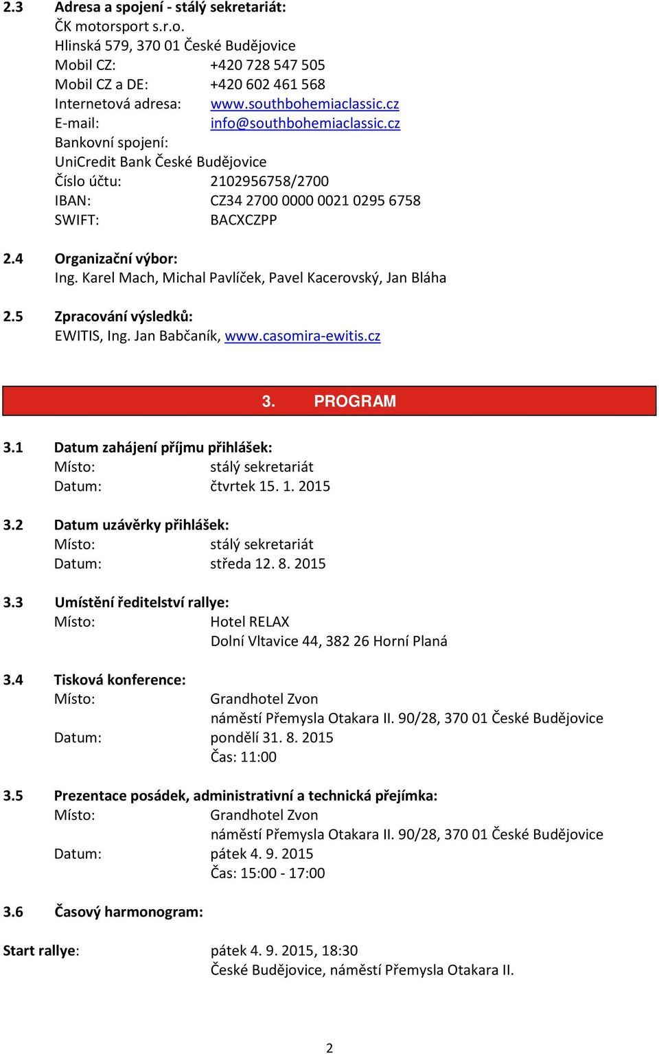 4 Organizační výbor: Ing. Karel Mach, Michal Pavlíček, Pavel Kacerovský, Jan Bláha 2.5 Zpracování výsledků: EWITIS, Ing. Jan Babčaník, www.casomira-ewitis.cz 3. PROGRAM 3.