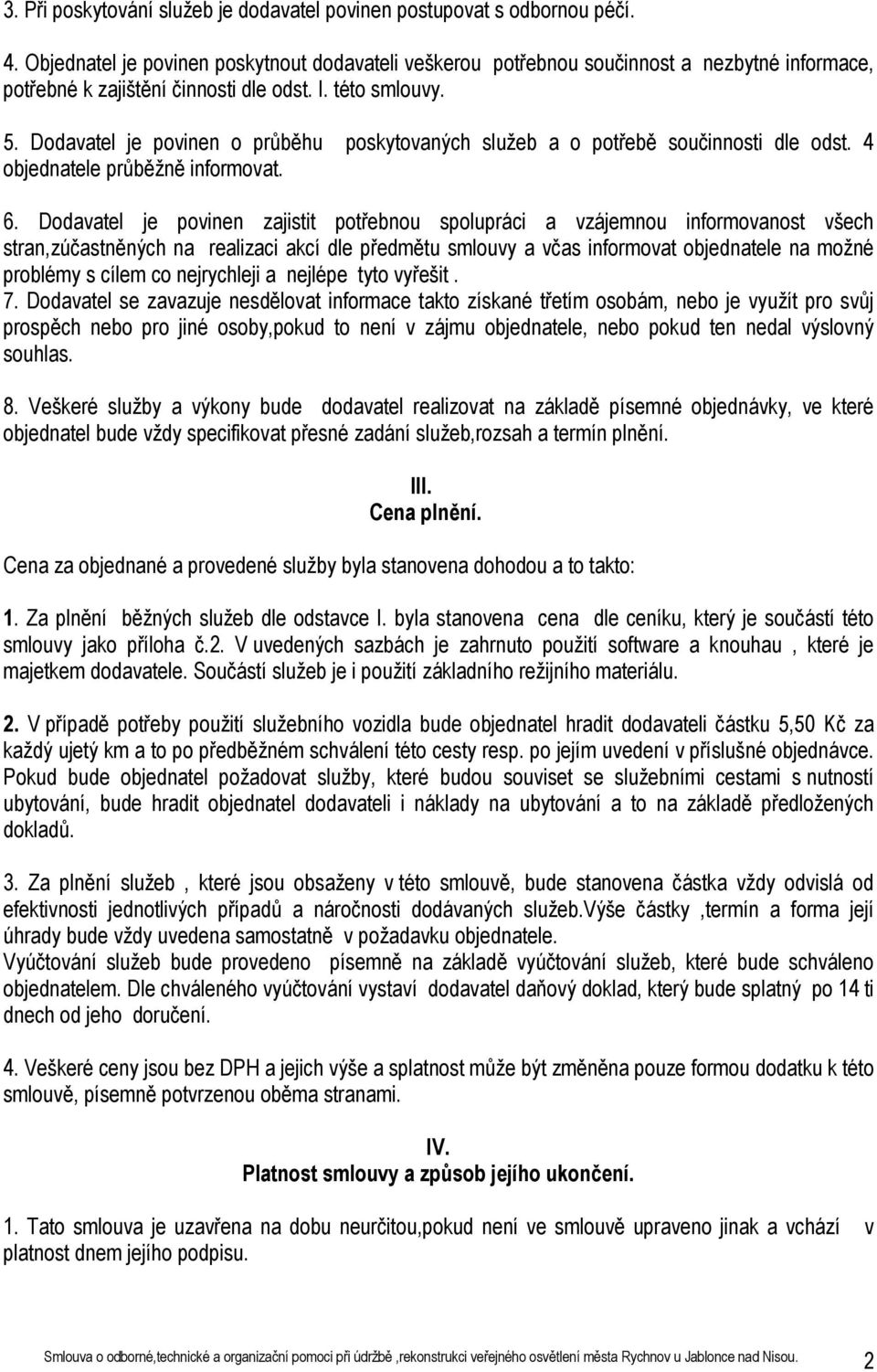 Dodavatel je povinen o průběhu poskytovaných služeb a o potřebě součinnosti dle odst. 4 objednatele průběžně informovat. 6.