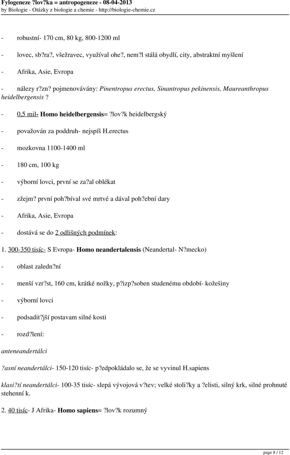 erectus - mozkovna 1100-1400 ml - 180 cm, 100 kg - výborní lovci, první se za?al oblékat - zžejm? první poh?bíval své mrtvé a dával poh?