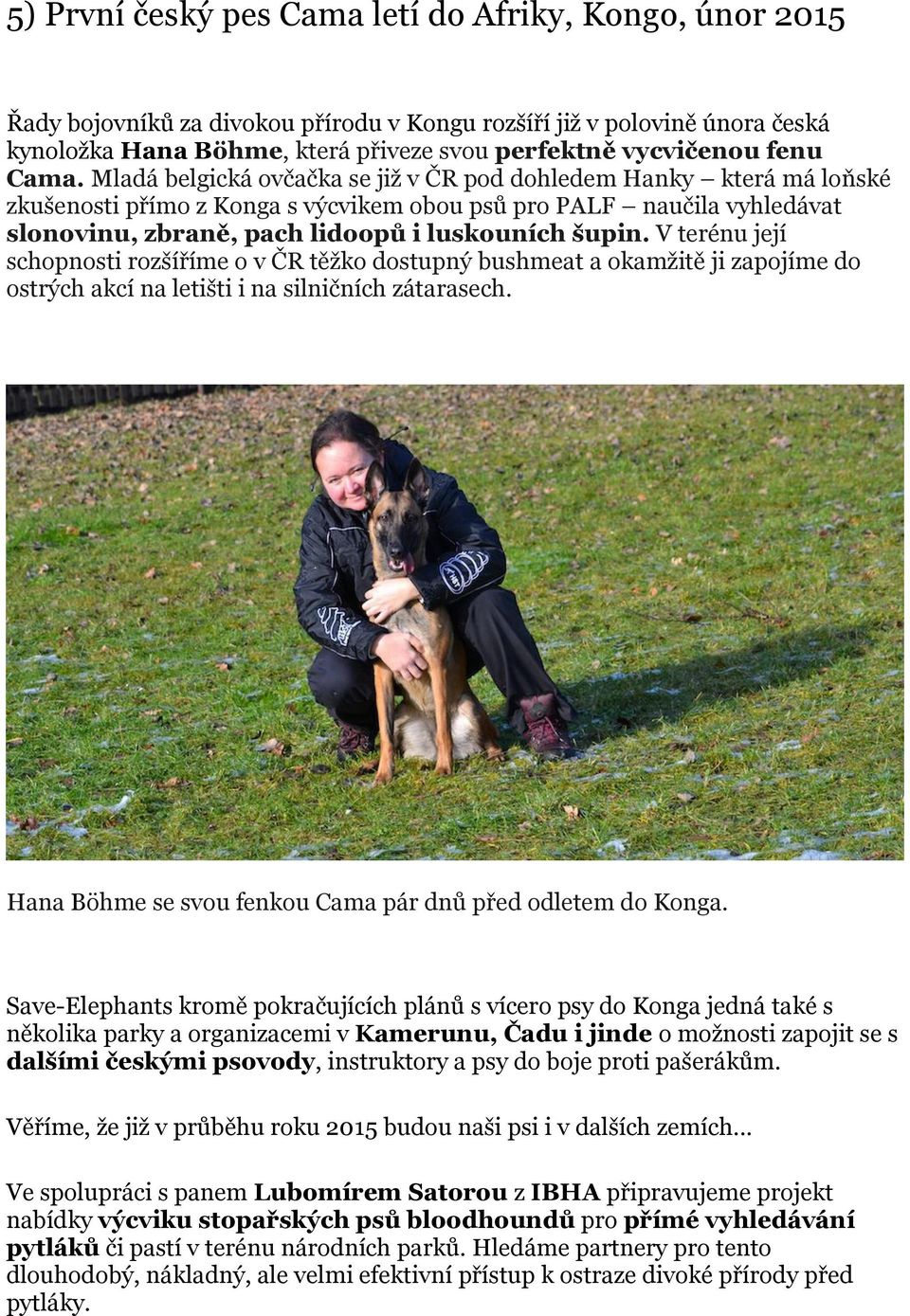 Mladá belgická ovčačka se již v ČR pod dohledem Hanky která má loňské zkušenosti přímo z Konga s výcvikem obou psů pro PALF naučila vyhledávat slonovinu, zbraně, pach lidoopů i luskouních šupin.