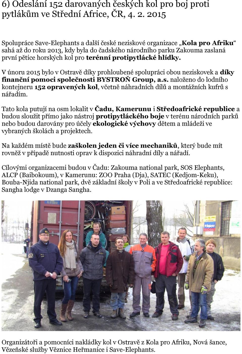 protipytlácké hlídky. V únoru 2015 bylo v Ostravě díky prohloubené spolupráci obou neziskovek a díky finanční pomoci společnosti BYSTROŇ Group, a.s. naloženo do lodního kontejneru 152 opravených kol, včetně náhradních dílů a montážních kufrů s nářadím.