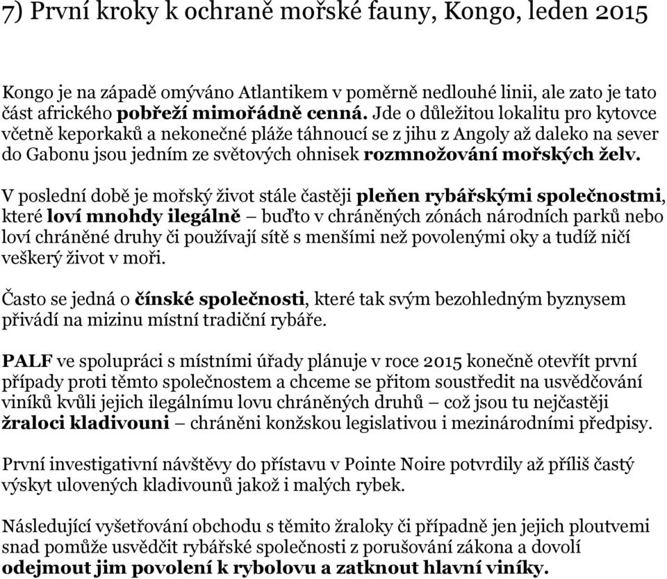 V poslední době je mořský život stále častěji pleňen rybářskými společnostmi, které loví mnohdy ilegálně buďto v chráněných zónách národních parků nebo loví chráněné druhy či používají sítě s menšími
