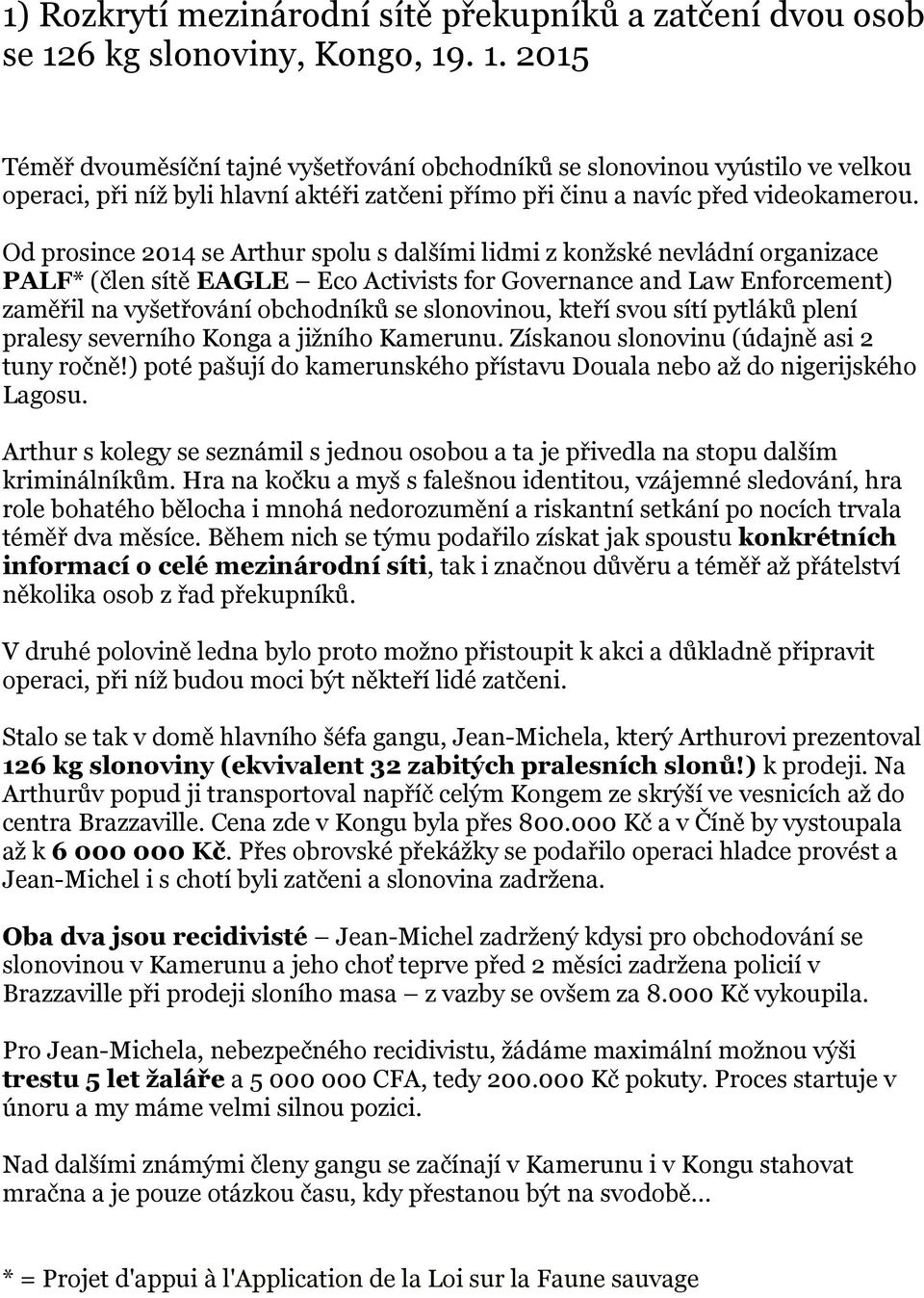 Od prosince 2014 se Arthur spolu s dalšími lidmi z konžské nevládní organizace PALF* (člen sítě EAGLE Eco Activists for Governance and Law Enforcement) zaměřil na vyšetřování obchodníků se