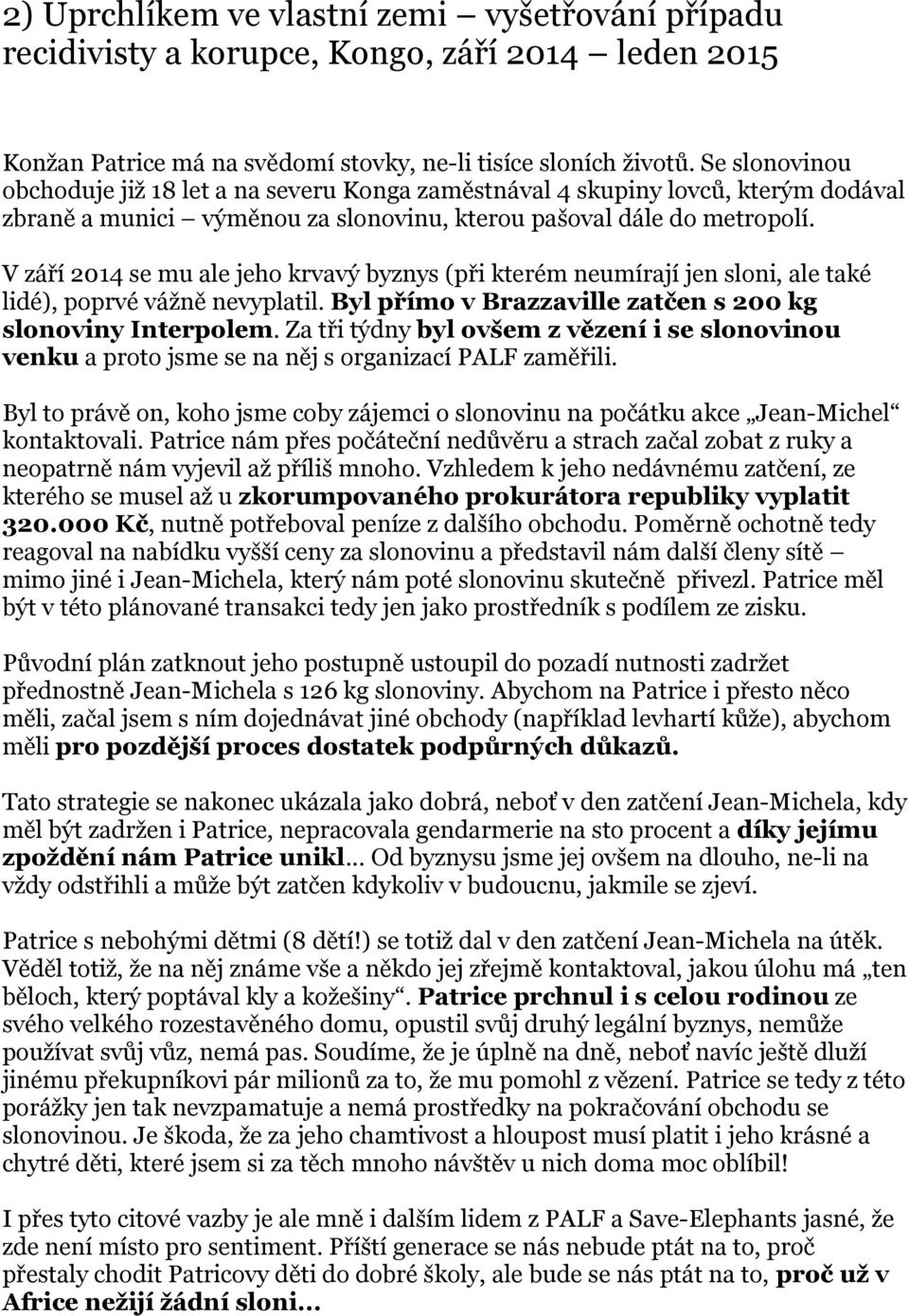 V září 2014 se mu ale jeho krvavý byznys (při kterém neumírají jen sloni, ale také lidé), poprvé vážně nevyplatil. Byl přímo v Brazzaville zatčen s 200 kg slonoviny Interpolem.