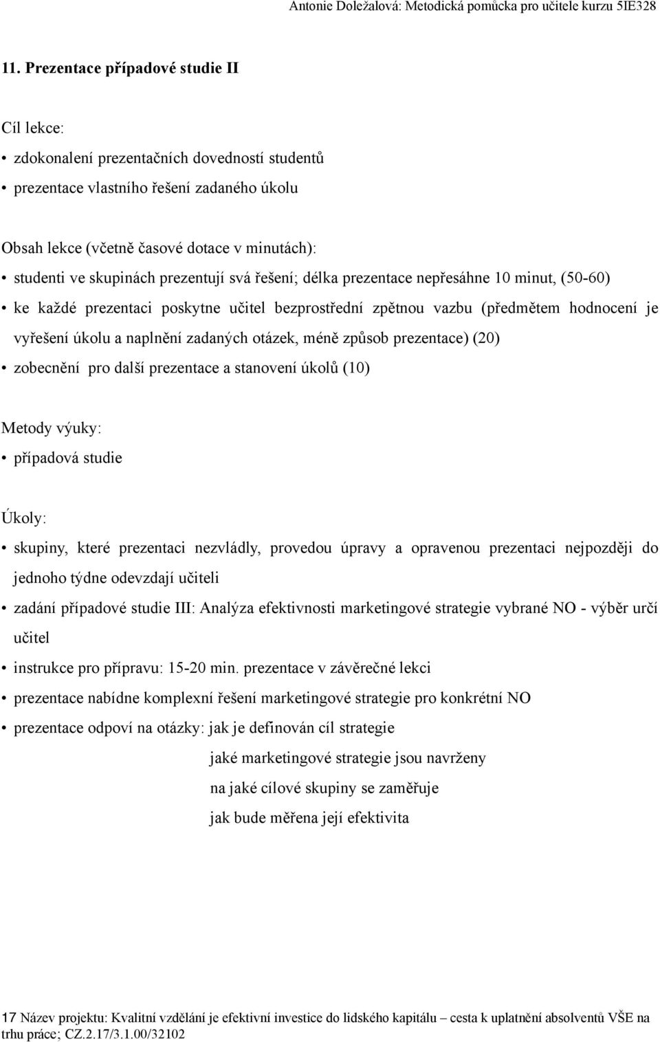 prezentace a stanovení úkolů (10) případová studie Úkoly: skupiny, které prezentaci nezvládly, provedou úpravy a opravenou prezentaci nejpozději do jednoho týdne odevzdají učiteli zadání případové