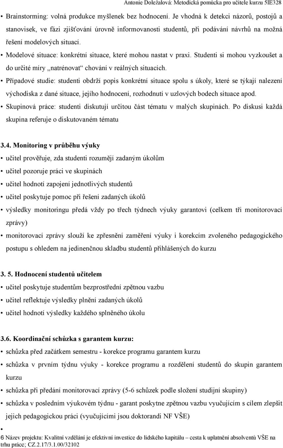 Modelové situace: konkrétní situace, které mohou nastat v praxi. Studenti si mohou vyzkoušet a do určité míry natrénovat chování v reálných situacích.