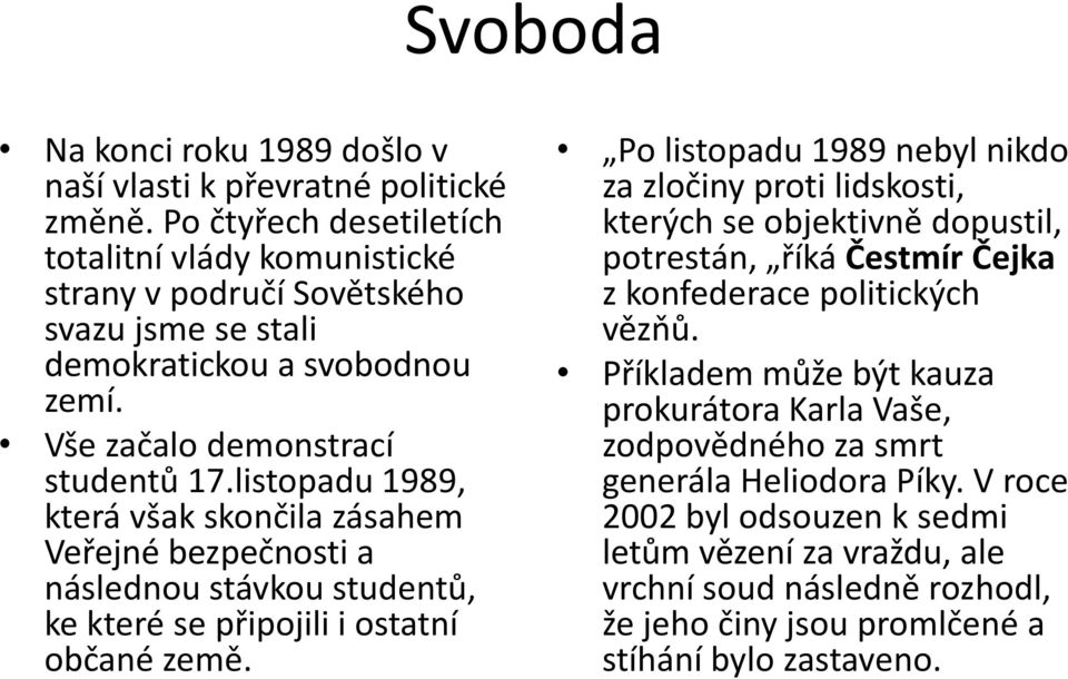 listopadu 1989, která však skončila zásahem Veřejné bezpečnosti a následnou stávkou studentů, ke které se připojili i ostatní občané země.