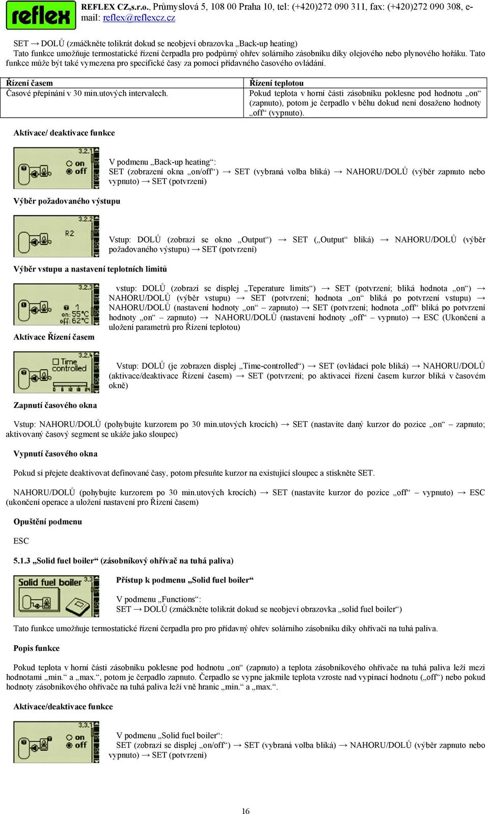 Řízení teplotou Pokud teplota v horní části zásobníku poklesne pod hodnotu on (zapnuto), potom je čerpadlo v běhu dokud není dosaženo hodnoty off (vypnuto).