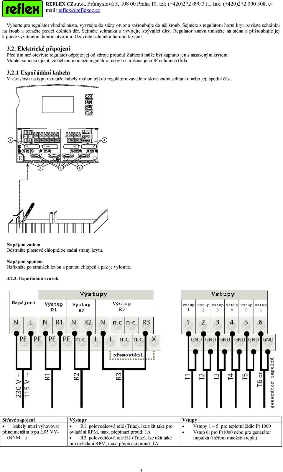 Elektrické připojení Před tím než otevřete regulátor odpojte jej od zdroje proudu! Zařízení může být zapnuto jen s nasazeným krytem.