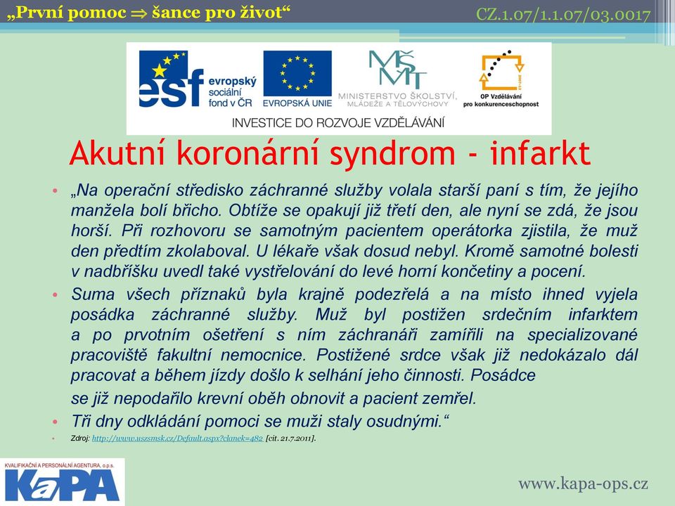 Kromě samotné bolesti v nadbříšku uvedl také vystřelování do levé horní končetiny a pocení. Suma všech příznaků byla krajně podezřelá a na místo ihned vyjela posádka záchranné služby.