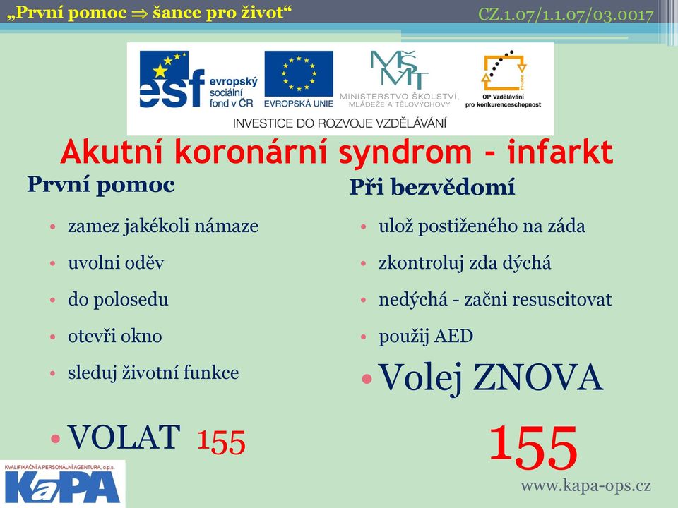 sleduj životní funkce VOLAT 155 ulož postiženého na záda