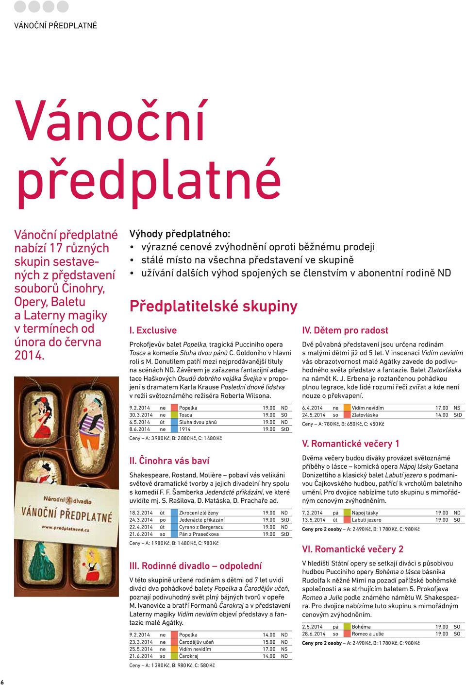 13 13:15 Vánoční předplatné Vánoční předplatné 6 Vánoční předplatné nabízí 17 různých skupin sestavených z představení souborů Činohry, Opery, Baletu a Laterny magiky v termínech od února do června