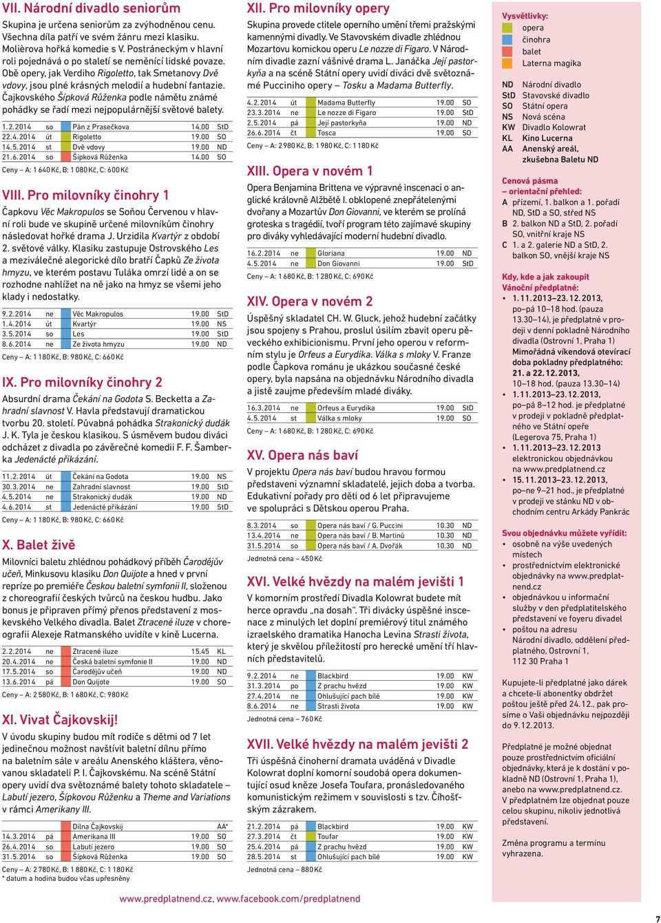 Čajkovského Šípková Růženka podle námětu známé pohádky se řadí mezi nejpopulárnější světové balety. 1. 2. 2014 so Pán z Prasečkova 14.00 StD 22. 4. 2014 út Rigoletto 19.00 SO 14. 5.