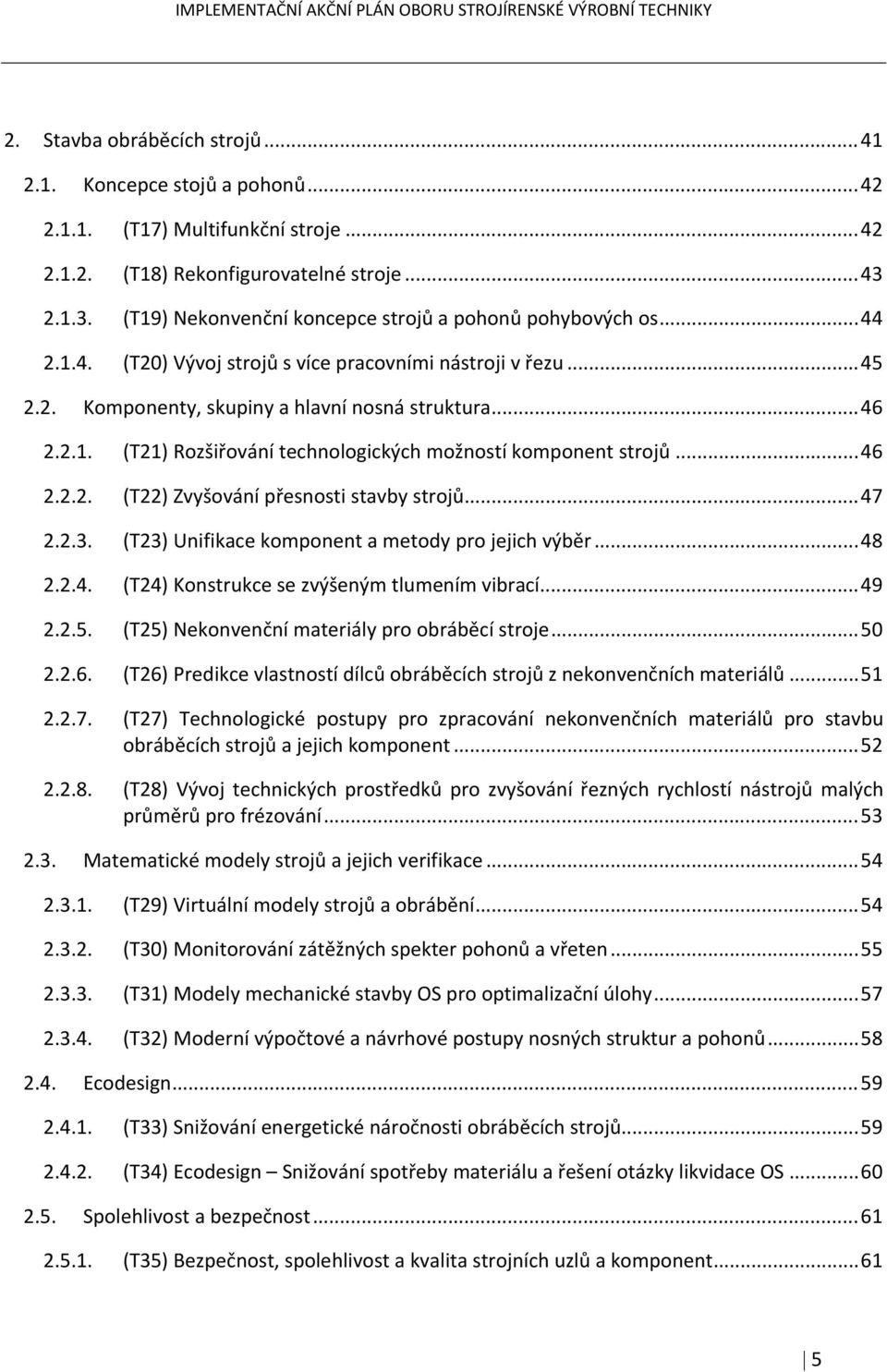 2.1. (T21) Rozšiřování technologických možností komponent strojů... 46 2.2.2. (T22) Zvyšování přesnosti stavby strojů... 47 2.2.3. (T23) Unifikace komponent a metody pro jejich výběr... 48 2.2.4. (T24) Konstrukce se zvýšeným tlumením vibrací.