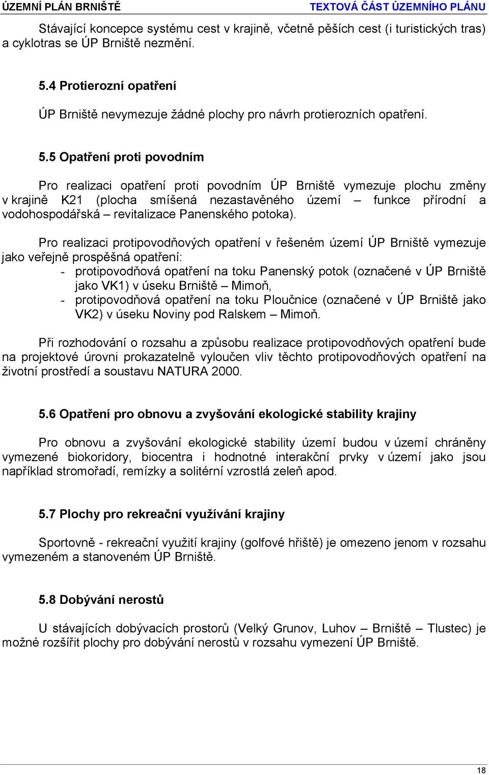 5 Opatření proti povodním Pro realizaci opatření proti povodním ÚP Brniště vymezuje plochu změny v krajině K21 (plocha smíšená nezastavěného území funkce přírodní a vodohospodářská revitalizace