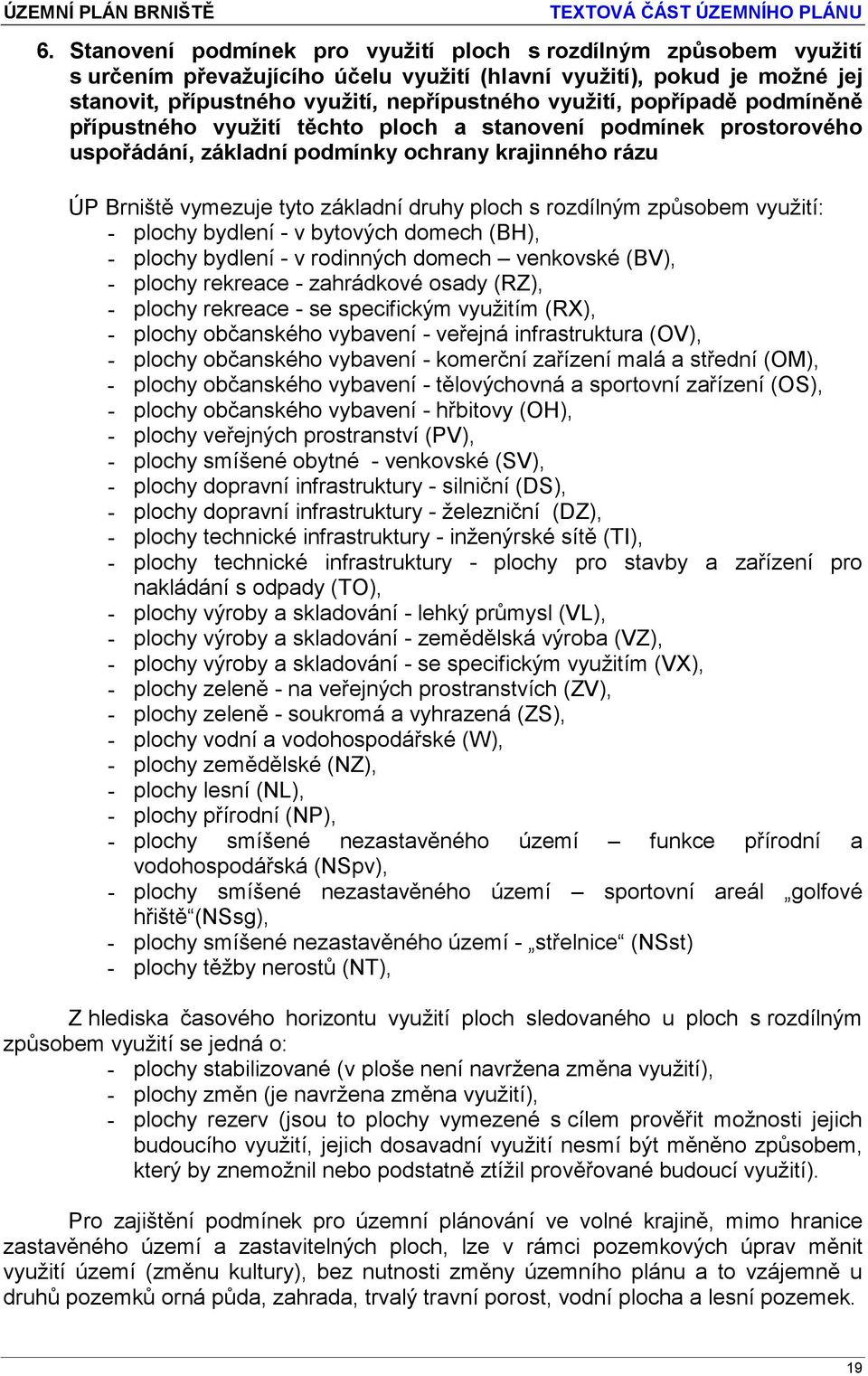 způsobem využití: - plochy bydlení - v bytových domech (BH), - plochy bydlení - v rodinných domech venkovské (BV), - plochy rekreace - zahrádkové osady (RZ), - plochy rekreace - se specifickým