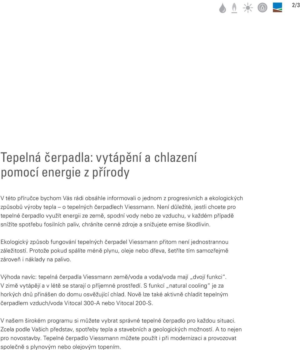 Není důležité, jestli chcete pro tepelné čerpadlo využít energii ze země, spodní vody nebo ze vzduchu, v každém případě snížíte spotřebu fosilních paliv, chráníte cenné zdroje a snižujete emise