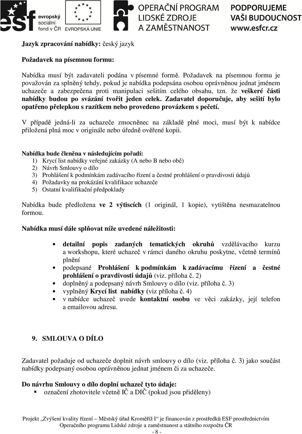 že veškeré části nabídky budou po svázání tvořit jeden celek. Zadavatel doporučuje, aby sešití bylo opatřeno přelepkou s razítkem nebo provedeno provázkem s pečetí.