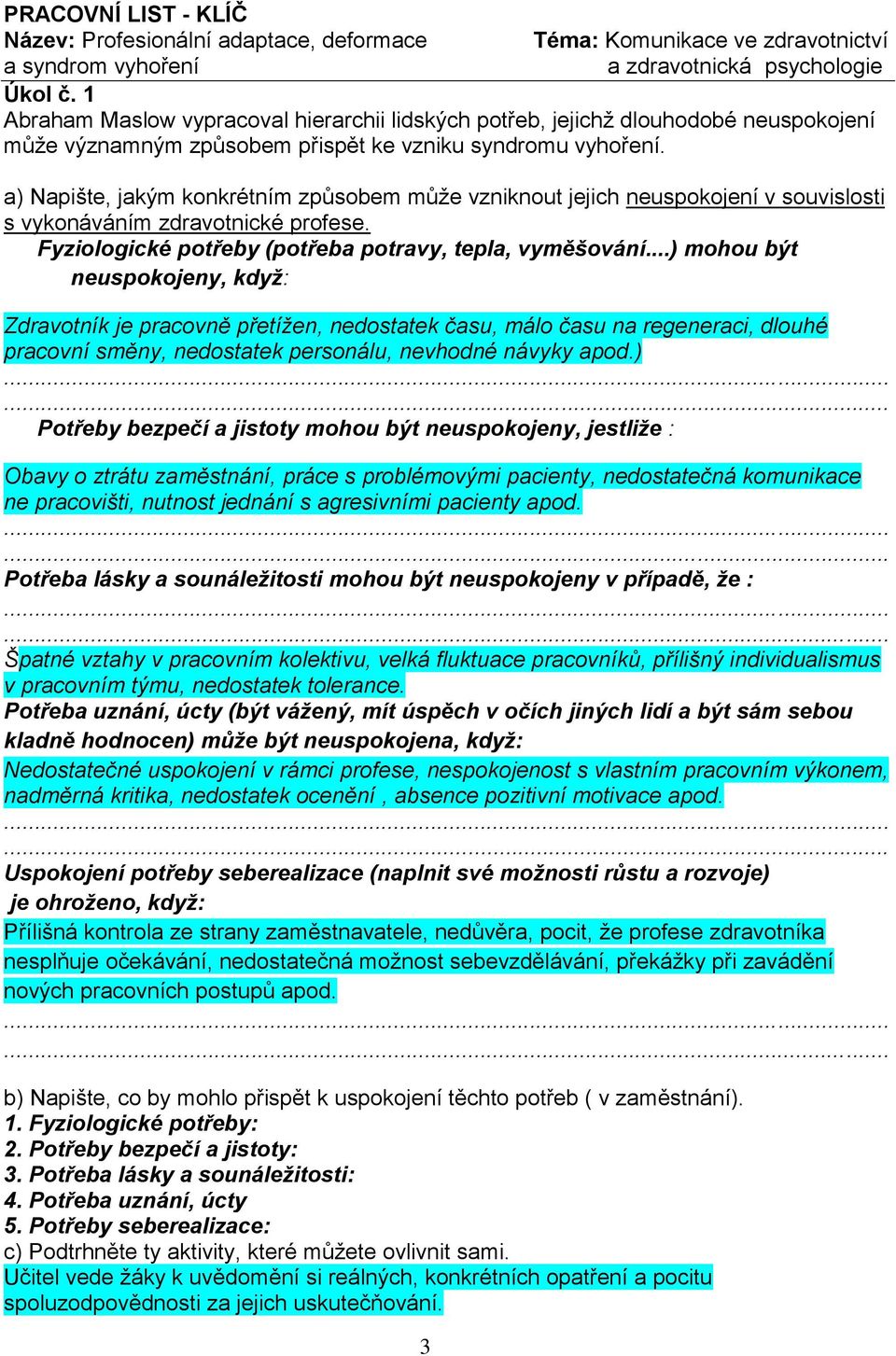 a) Napište, jakým konkrétním způsobem může vzniknout jejich neuspokojení v souvislosti s vykonáváním zdravotnické profese. Fyziologické potřeby (potřeba potravy, tepla, vyměšování.