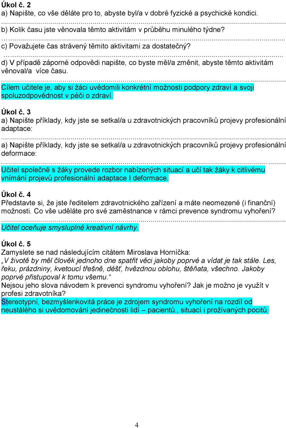 Cílem učitele je, aby si žáci uvědomili konkrétní možnosti podpory zdraví a svoji spoluzodpovědnost v péči o zdraví. Úkol č.