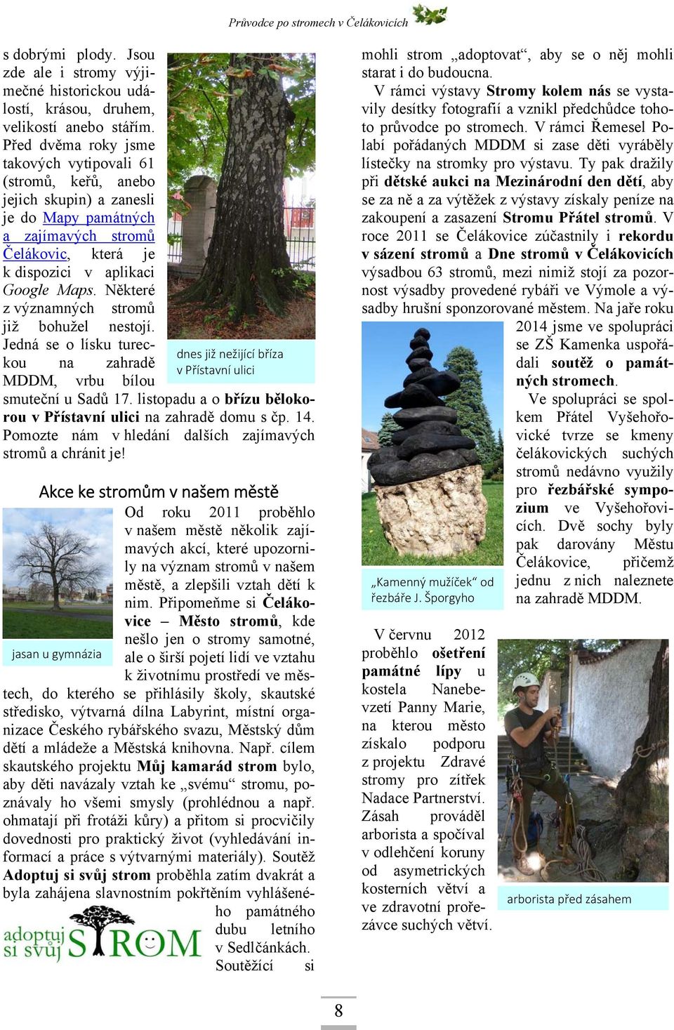 Některé z významných stromů již bohužel nestojí. Jedná se o lísku tureckou na zahradě MDDM, vrbu bílou smuteční u Sadů 17. listopadu a o břízu bělokorou v Přístavní ulici na zahradě domu s čp. 14.