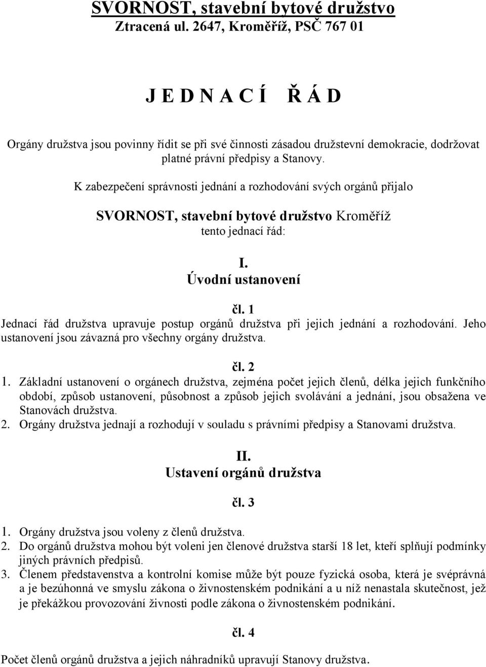 K zabezpečení správnosti jednání a rozhodování svých orgánů přijalo SVORNOST, stavební bytové družstvo Kroměříž tento jednací řád: I. Úvodní ustanovení čl.