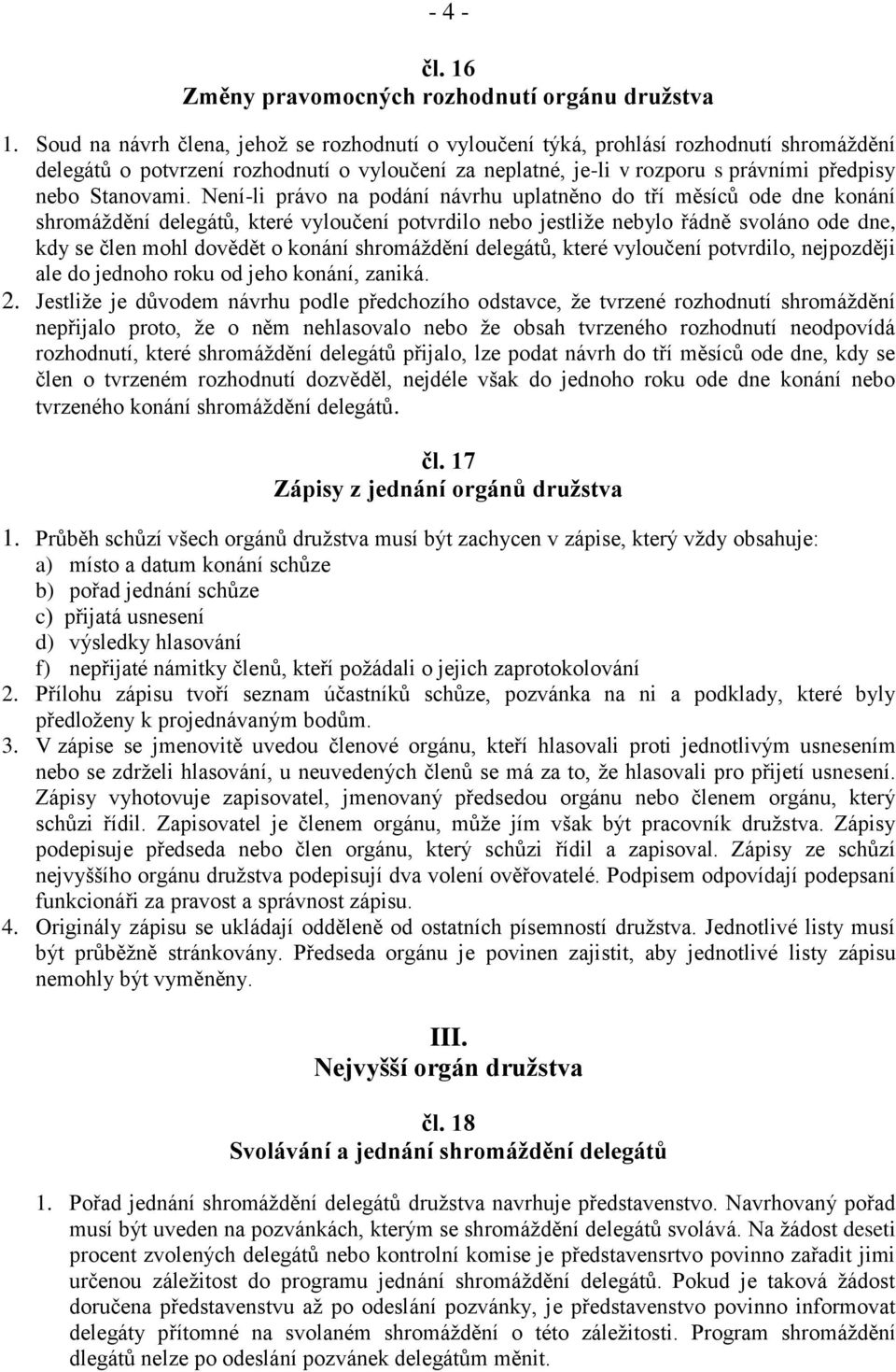 Není-li právo na podání návrhu uplatněno do tří měsíců ode dne konání shromáždění delegátů, které vyloučení potvrdilo nebo jestliže nebylo řádně svoláno ode dne, kdy se člen mohl dovědět o konání