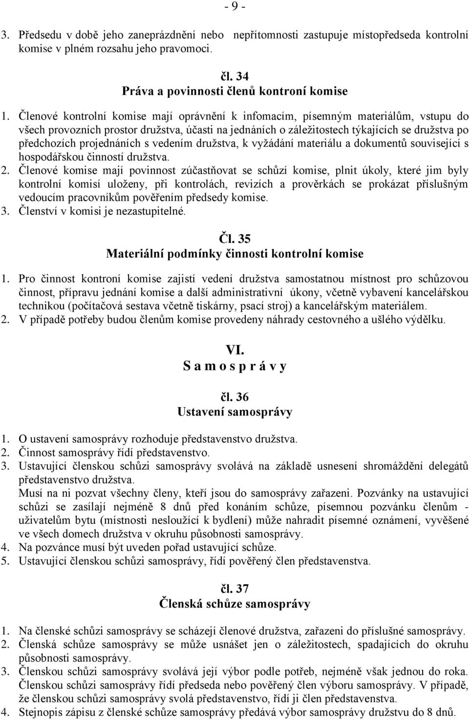 projednáních s vedením družstva, k vyžádání materiálu a dokumentů související s hospodářskou činností družstva. 2.