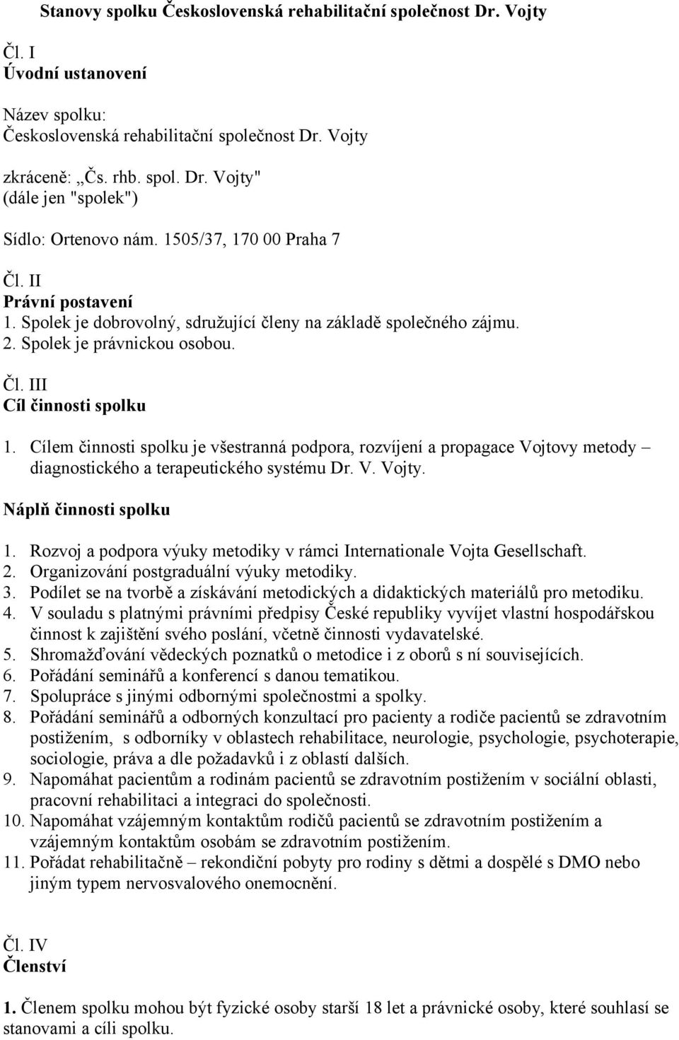 Cílem činnosti spolku je všestranná podpora, rozvíjení a propagace Vojtovy metody diagnostického a terapeutického systému Dr. V. Vojty. Náplň činnosti spolku 1.