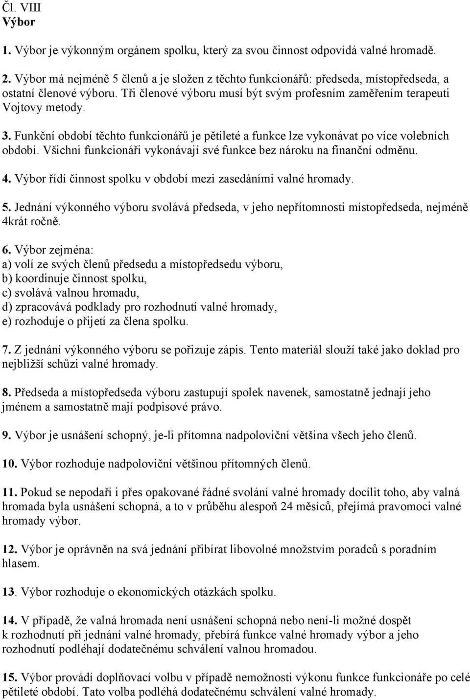 Funkční období těchto funkcionářů je pětileté a funkce lze vykonávat po více volebních období. Všichni funkcionáři vykonávají své funkce bez nároku na finanční odměnu. 4.