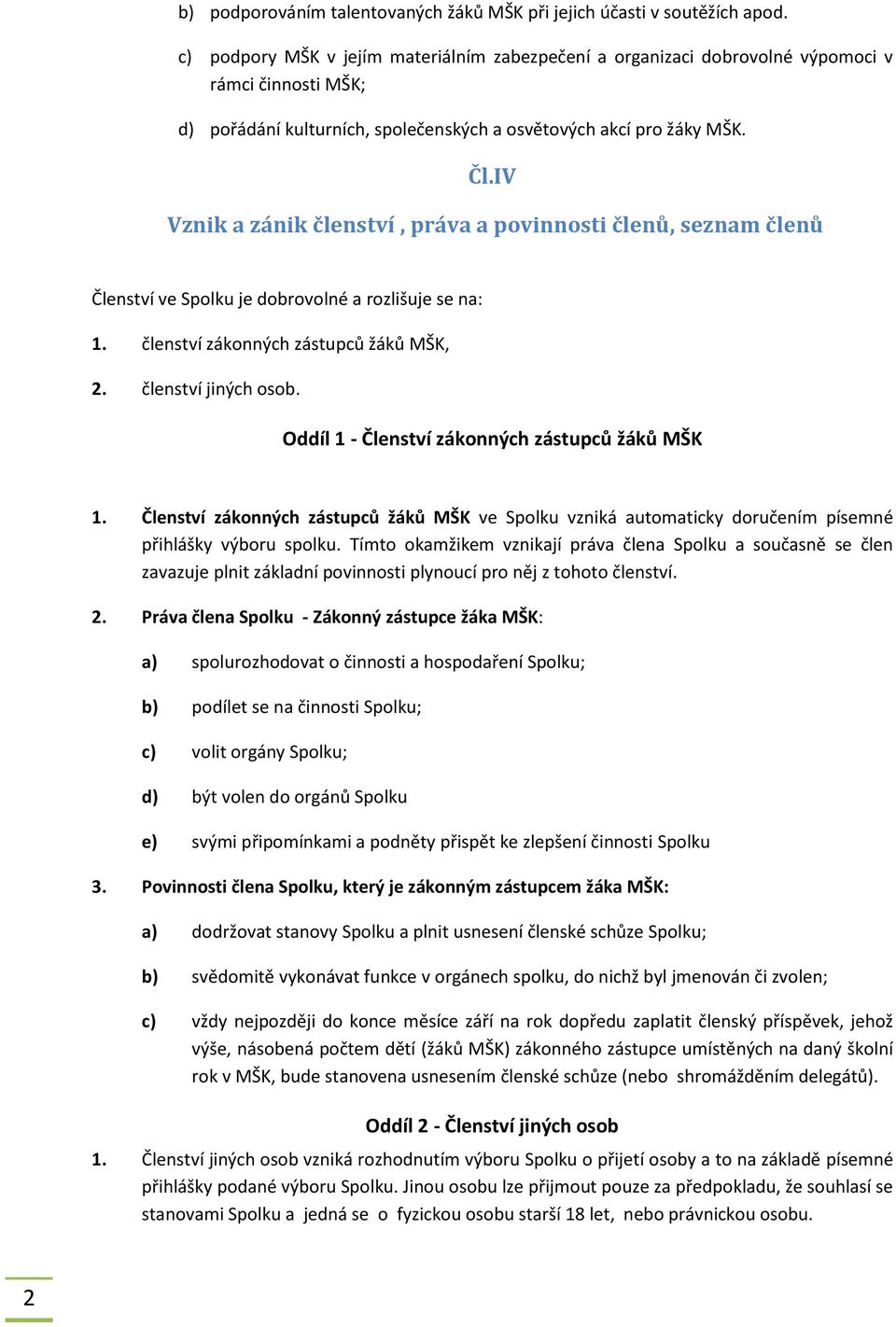 IV Vznik a zánik členství, práva a povinnosti členů, seznam členů Členství ve Spolku je dobrovolné a rozlišuje se na: 1. členství zákonných zástupců žáků MŠK, 2. členství jiných osob.