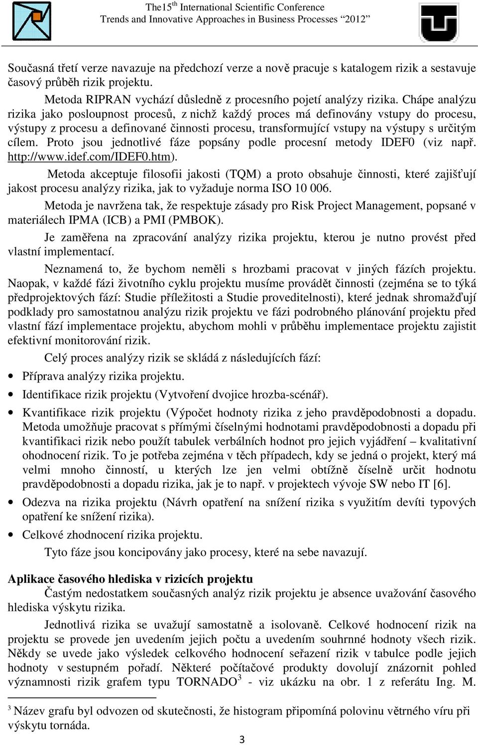 Proto jsou jednotlivé fáze popsány podle procesní metody IDEF0 (viz např. http://www.idef.com/idef0.htm).