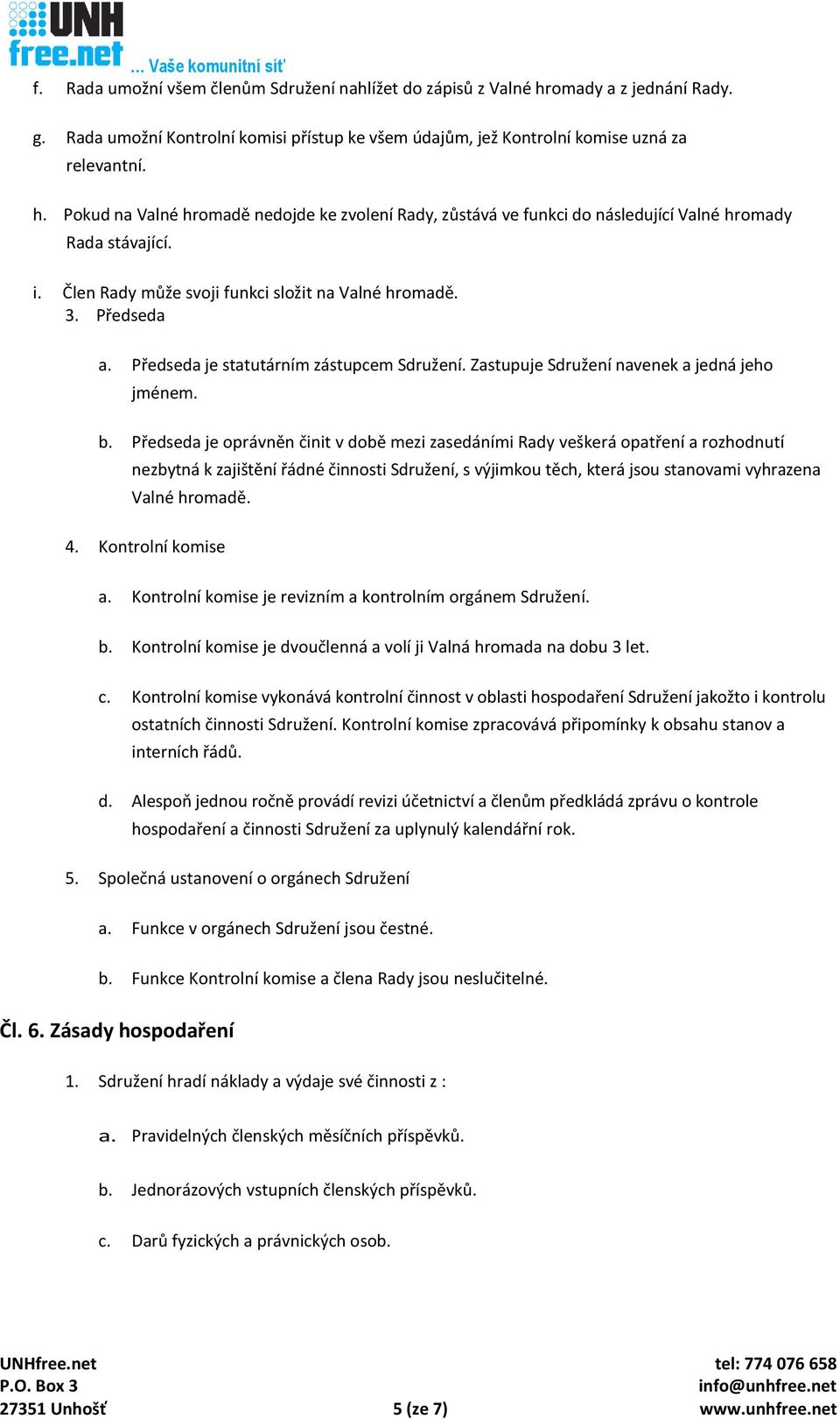 Předseda je oprávněn činit v době mezi zasedáními Rady veškerá opatření a rozhodnutí nezbytná k zajištění řádné činnosti Sdružení, s výjimkou těch, která jsou stanovami vyhrazena Valné hromadě. 4.