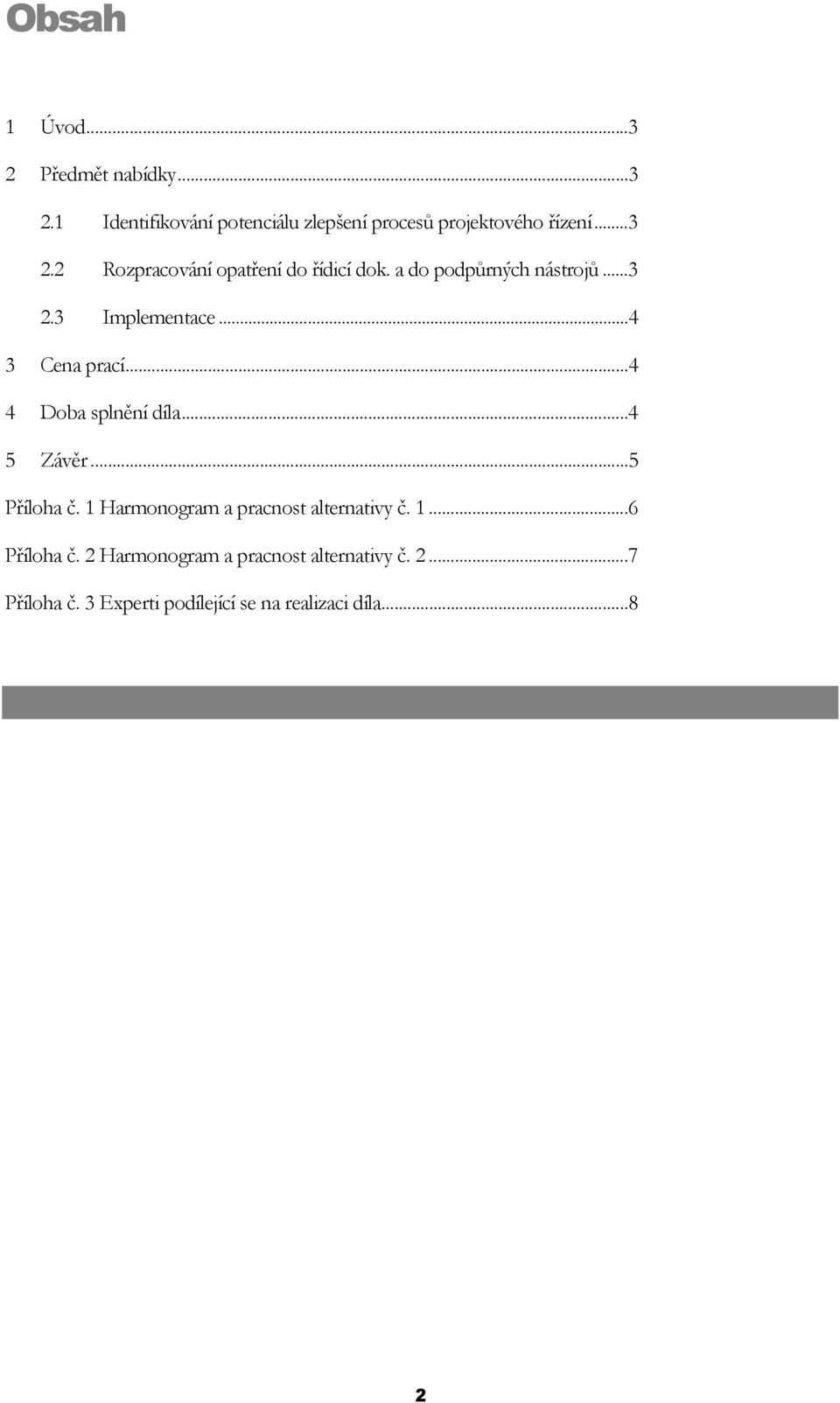 ..4 4 Doba splnění díla...4 5 Závěr...5 Příloha č. 1 Harmonogram a pracnost alternativy č. 1...6 Příloha č.