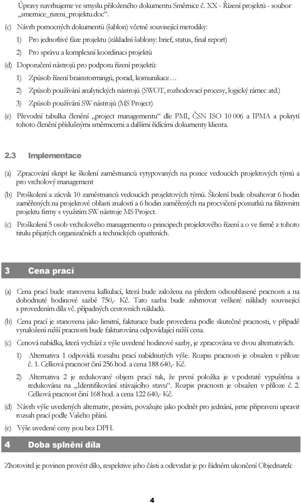 Doporučení nástrojů pro podporu řízení projektů: 1) Způsob řízení brainstormingů, porad, komunikace 2) Způsob používání analytických nástrojů (SWOT, rozhodovací procesy, logický rámec atd.