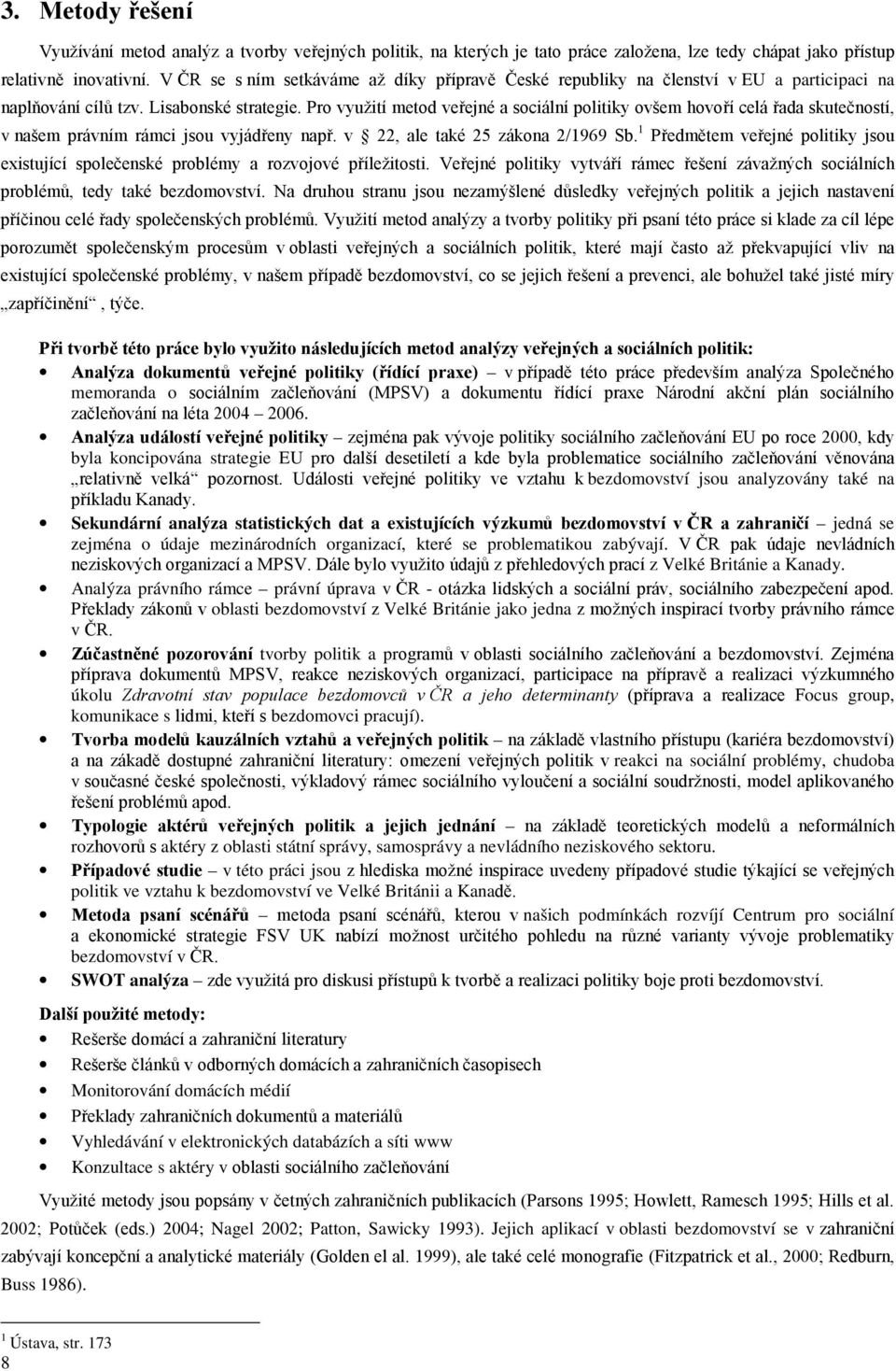 Pro využití metod veřejné a sociální politiky ovšem hovoří celá řada skutečností, v našem právním rámci jsou vyjádřeny např. v 22, ale také 25 zákona 2/1969 Sb.