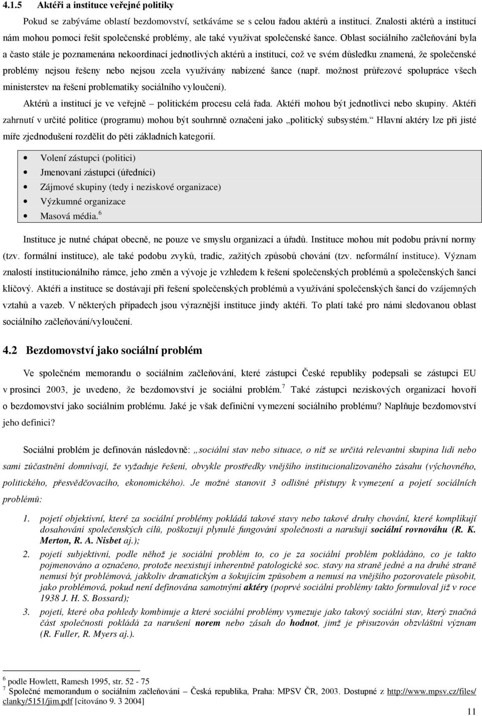 Oblast sociálního začleňování byla a často stále je poznamenána nekoordinací jednotlivých aktérů a institucí, což ve svém důsledku znamená, že společenské problémy nejsou řešeny nebo nejsou zcela