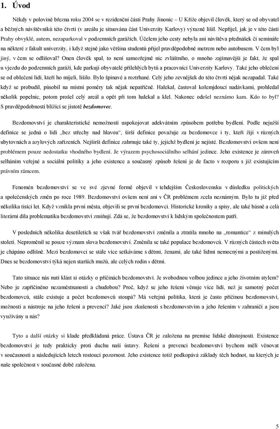 Účelem jeho cesty nebyla ani návštěva přednášek či semináře na některé z fakult univerzity, i když stejně jako většina studentů přijel pravděpodobně metrem nebo autobusem.